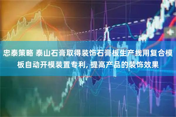 忠泰策略 泰山石膏取得装饰石膏板生产线用复合模板自动开模装置专利, 提高产品的装饰效果